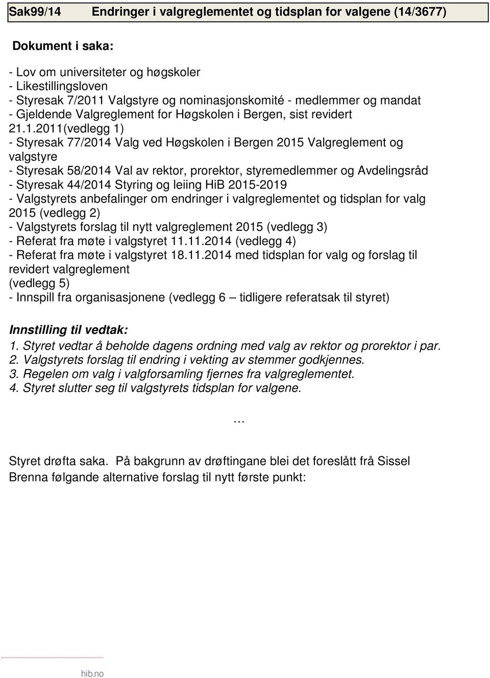 1.2011(vedlegg 1) - Styresak 77/2014 Valg ved Høgskolen i Bergen 2015 Valgreglement og valgstyre - Styresak 58/2014 Val av rektor, prorektor, styremedlemmer og Avdelingsråd - Styresak 44/2014 Styring