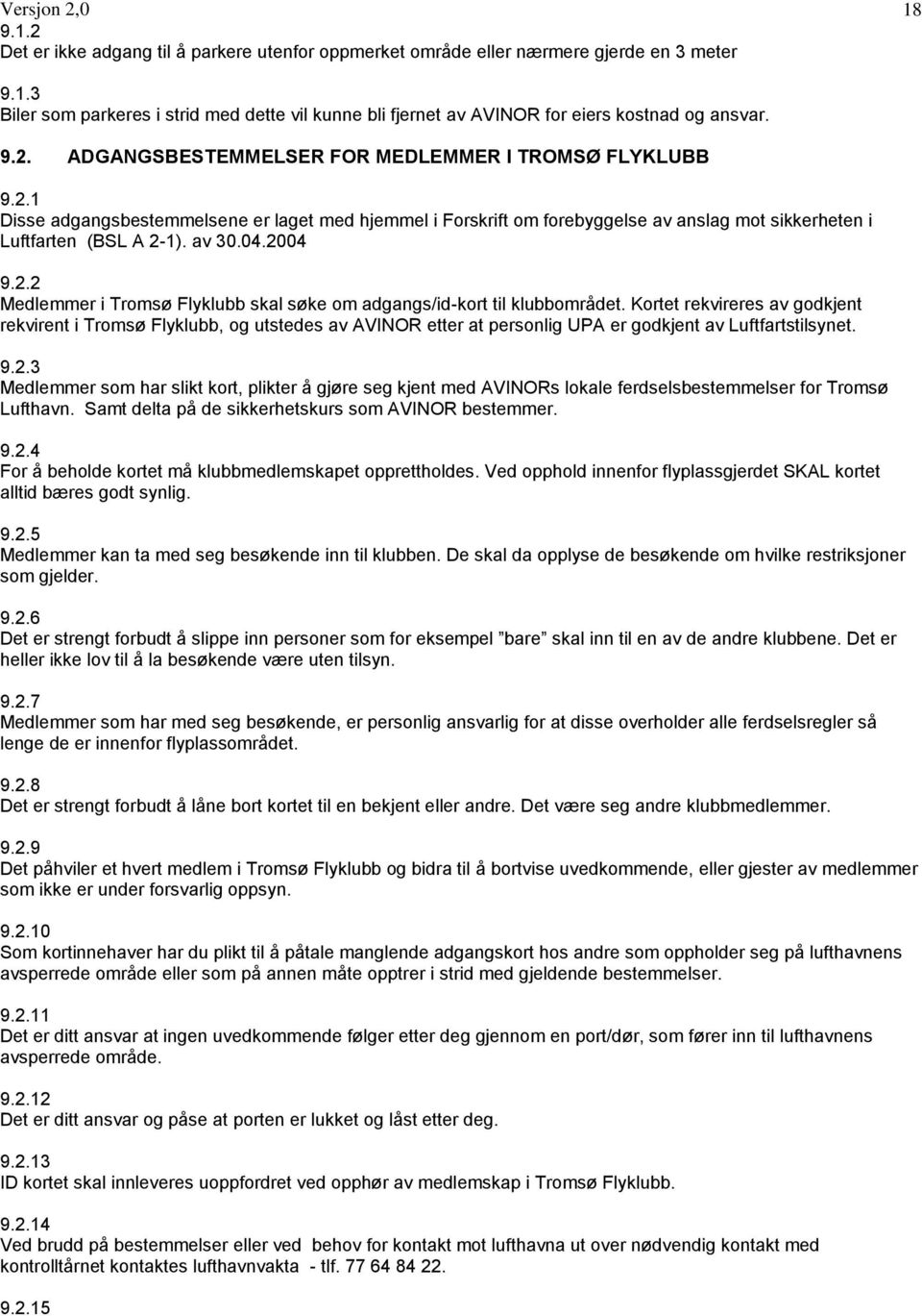 2004 9.2.2 Medlemmer i Tromsø Flyklubb skal søke om adgangs/id-kort til klubbområdet.