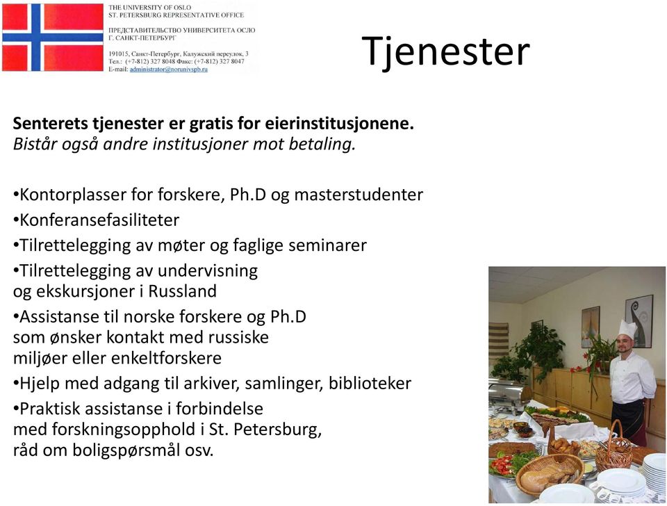 D og masterstudenter Konferansefasiliteter Tilrettelegging av møter og faglige seminarer Tilrettelegging av undervisning og