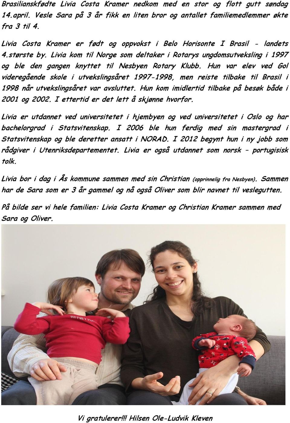 Livia kom til Norge som deltaker i Rotarys ungdomsutveksling i 1997 og ble den gangen knyttet til Nesbyen Rotary Klubb.