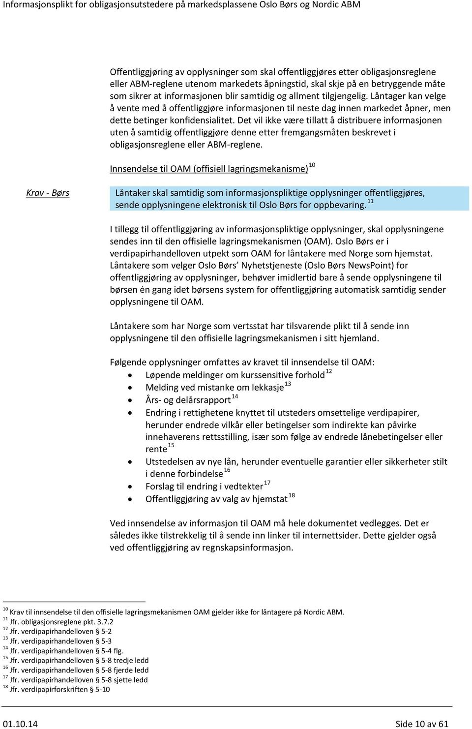 Det vil ikke være tillatt å distribuere informasjonen uten å samtidig offentliggjøre denne etter fremgangsmåten beskrevet i obligasjonsreglene eller ABM-reglene.