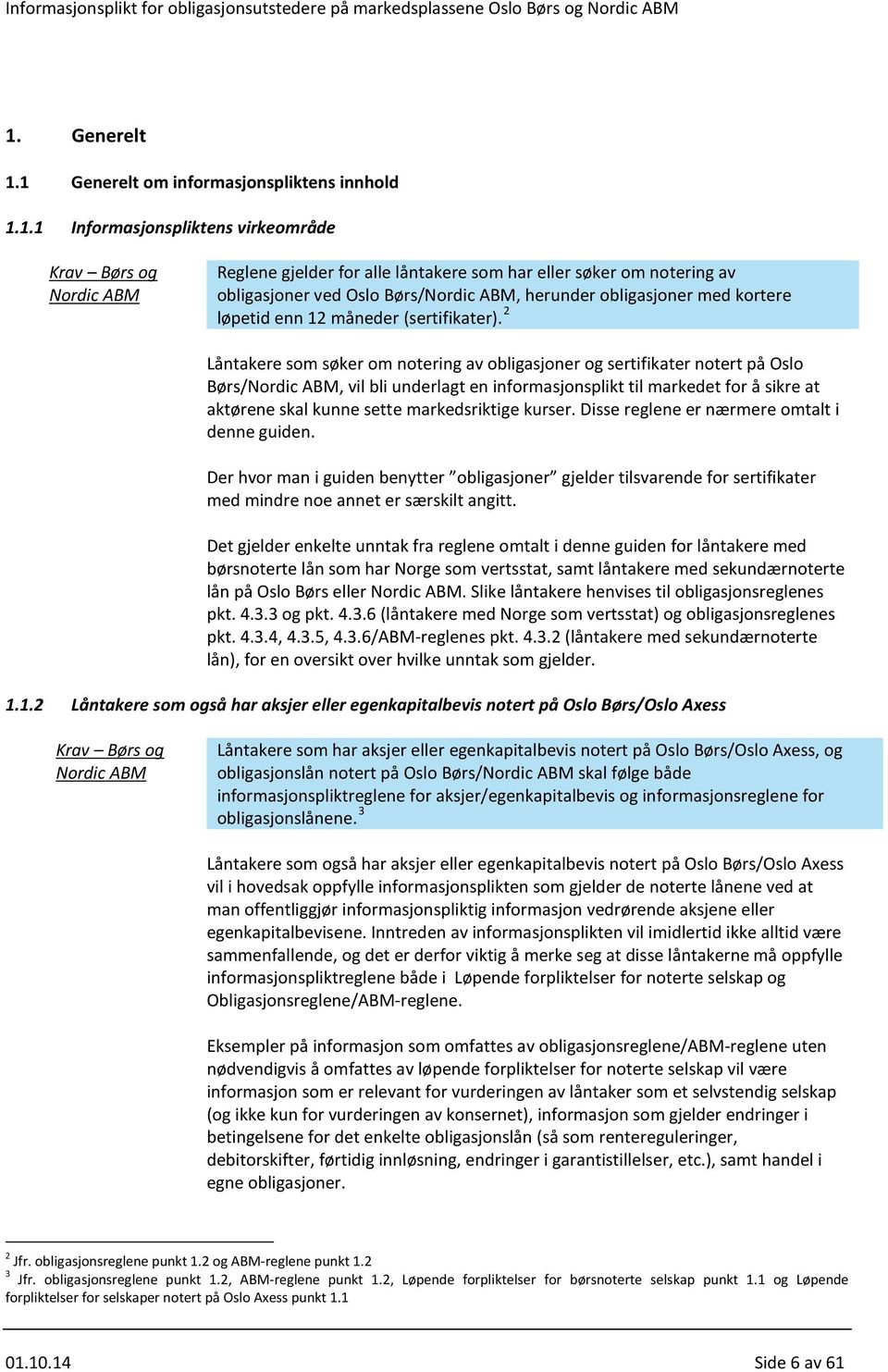 2 Låntakere som søker om notering av obligasjoner og sertifikater notert på Oslo Børs/, vil bli underlagt en informasjonsplikt til markedet for å sikre at aktørene skal kunne sette markedsriktige