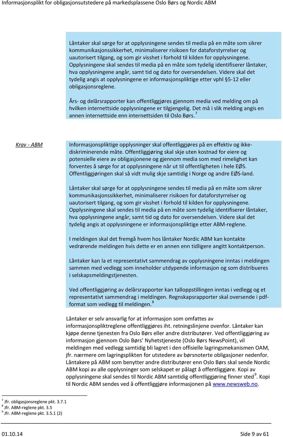 Videre skal det tydelig angis at opplysningene er informasjonspliktige etter vphl 5-12 eller obligasjonsreglene.