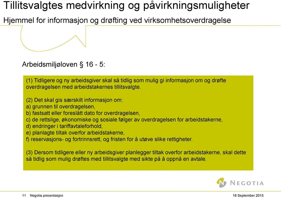 (2) Det skal gis særskilt informasjon om: a) grunnen til overdragelsen, b) fastsatt eller foreslått dato for overdragelsen, c) de rettslige, økonomiske og sosiale følger av overdragelsen for