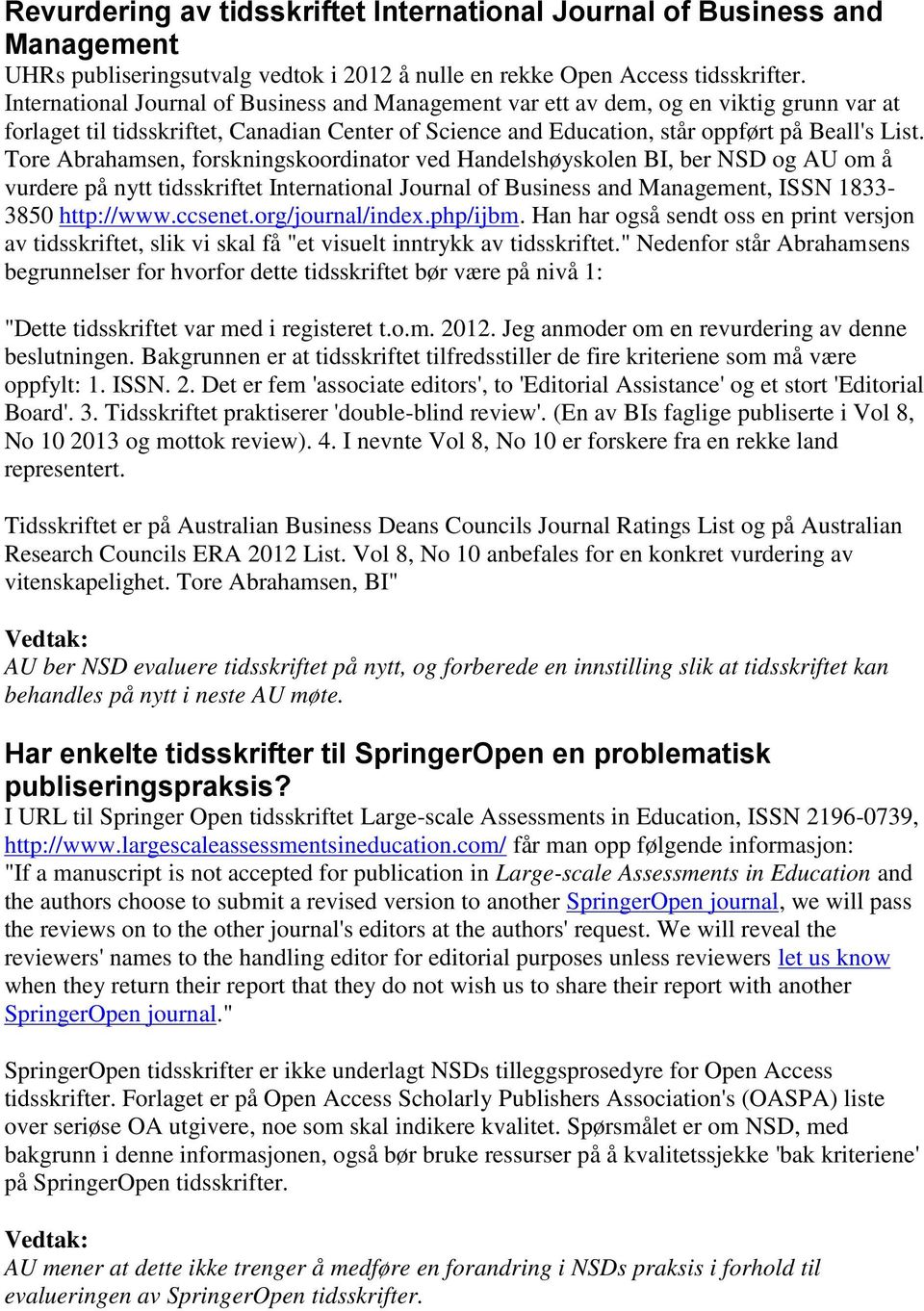 Tore Abrahamsen, forskningskoordinator ved Handelshøyskolen BI, ber NSD og AU om å vurdere på nytt tidsskriftet International Journal of Business and Management, ISSN 1833-3850 http://www.ccsenet.