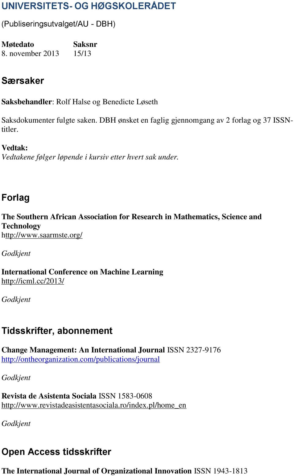 Forlag The Southern African Association for Research in Mathematics, Science and Technology http://www.saarmste.org/ International Conference on Machine Learning http://icml.