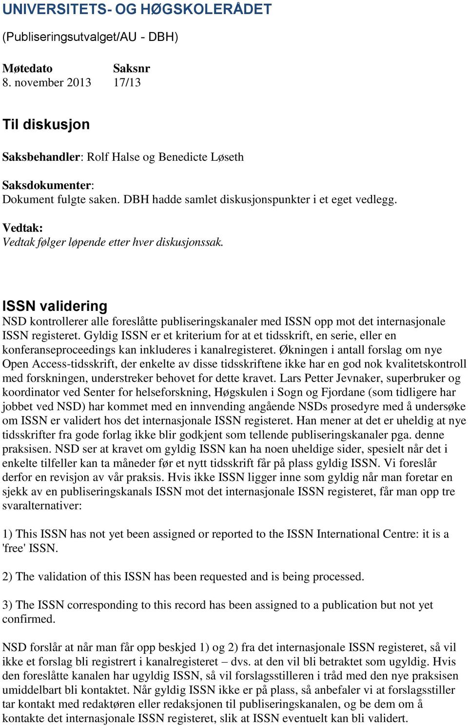 ISSN validering NSD kontrollerer alle foreslåtte publiseringskanaler med ISSN opp mot det internasjonale ISSN registeret.