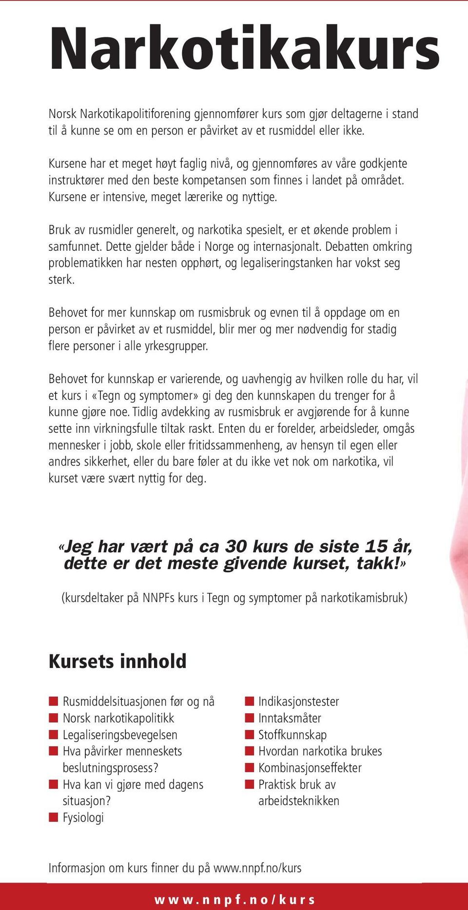 Bruk av rusmidler generelt, og narkotika spesielt, er et økende problem i samfunnet. Dette gjelder både i Norge og internasjonalt.