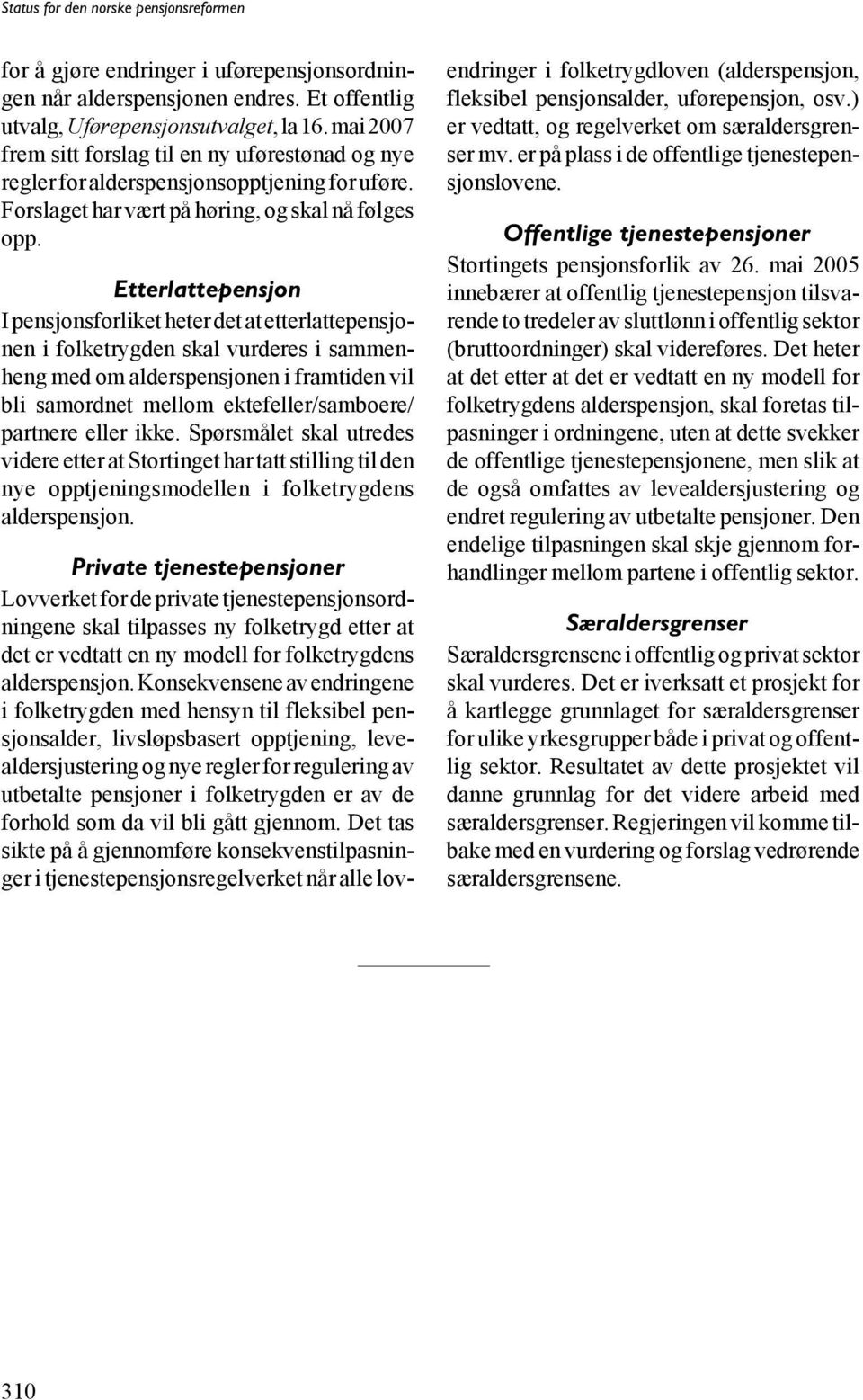 Etterlattepensjon I pensjonsforliket heter det at etterlattepensjonen i folketrygden skal vurderes i sammenheng med om alderspensjonen i framtiden vil bli samordnet mellom ektefeller/samboere/