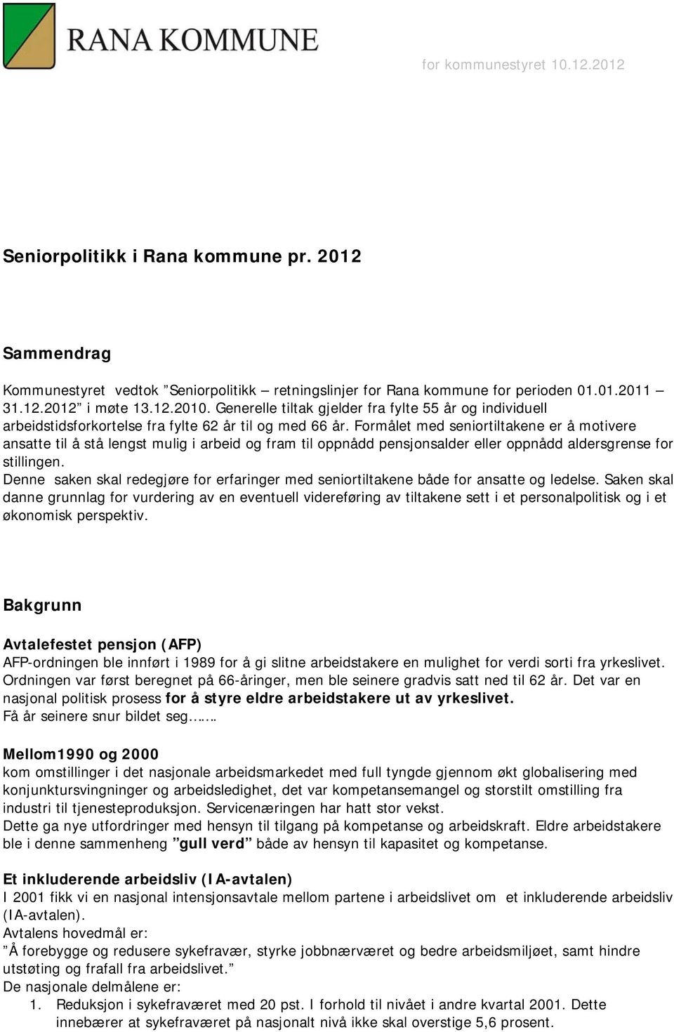 Formålet med seniortiltakene er å motivere ansatte til å stå lengst mulig i arbeid og fram til oppnådd pensjonsalder eller oppnådd aldersgrense for stillingen.