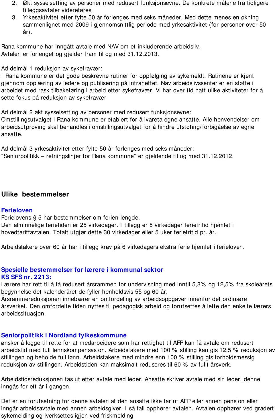 Avtalen er forlenget og gjelder fram til og med 31.12.2013. Ad delmål 1 reduksjon av sykefravær: I Rana kommune er det gode beskrevne rutiner for oppfølging av sykemeldt.