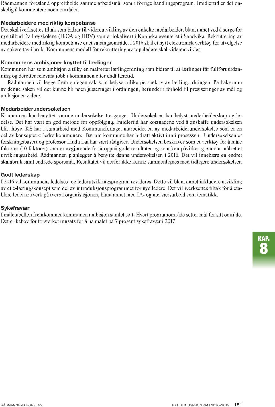 for nye tilbud fra høyskolene (HiOA og HBV) som er lokalisert i Kunnskapssenteret i Sandvika. Rekruttering av medarbeidere med riktig kompetanse er et satsingsområde.