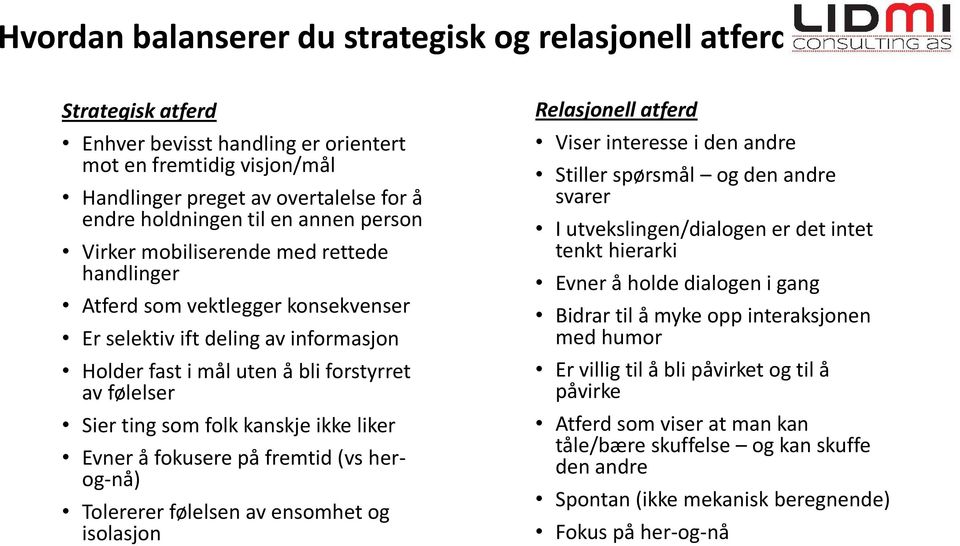 handlinger Atferd som vektlegger konsekvenser Er selektiv ift deling av informasjon Holder fast i mål uten å bli forstyrret av følelser Sier ting som folk kanskje ikke liker Evner å fokusere på