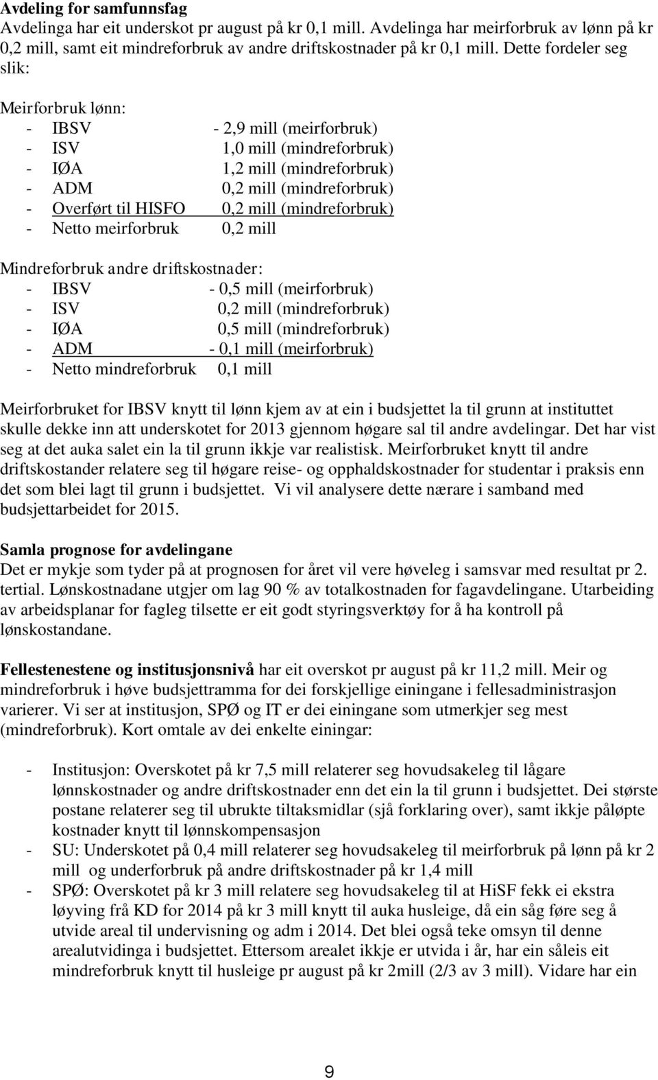 (mindreforbruk) - Netto meirforbruk 0,2 mill Mindreforbruk andre driftskostnader: - IBSV - 0,5 mill (meirforbruk) - ISV 0,2 mill (mindreforbruk) - IØA 0,5 mill (mindreforbruk) - ADM - 0,1 mill