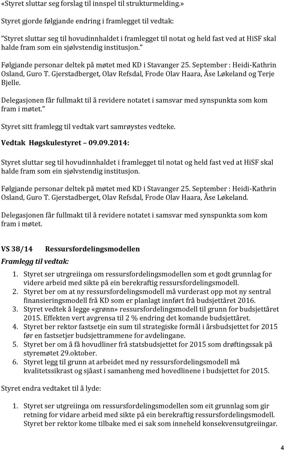 Følgjande personar deltek på møtet med KD i Stavanger 25. September : Heidi-Kathrin Osland, Guro T. Gjerstadberget, Olav Refsdal, Frode Olav Haara, Åse Løkeland og Terje Bjelle.