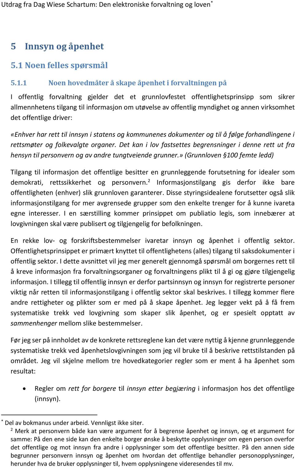 1 Noen hovedmåter å skape åpenhet i forvaltningen på I offentlig forvaltning gjelder det et grunnlovfestet offentlighetsprinsipp som sikrer allmennhetens tilgang til informasjon om utøvelse av