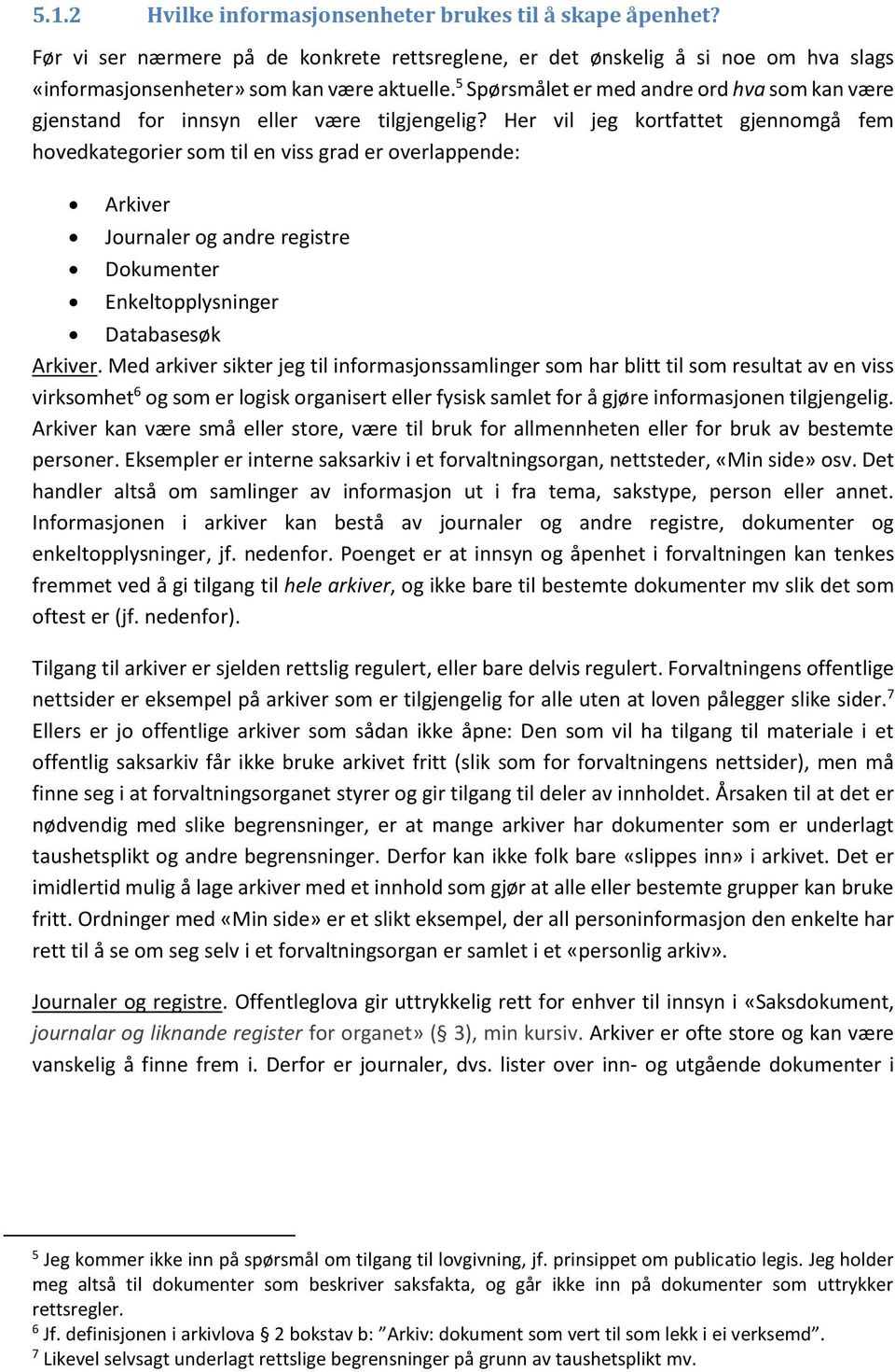 Her vil jeg kortfattet gjennomgå fem hovedkategorier som til en viss grad er overlappende: Arkiver Journaler og andre registre Dokumenter Enkeltopplysninger Databasesøk Arkiver.