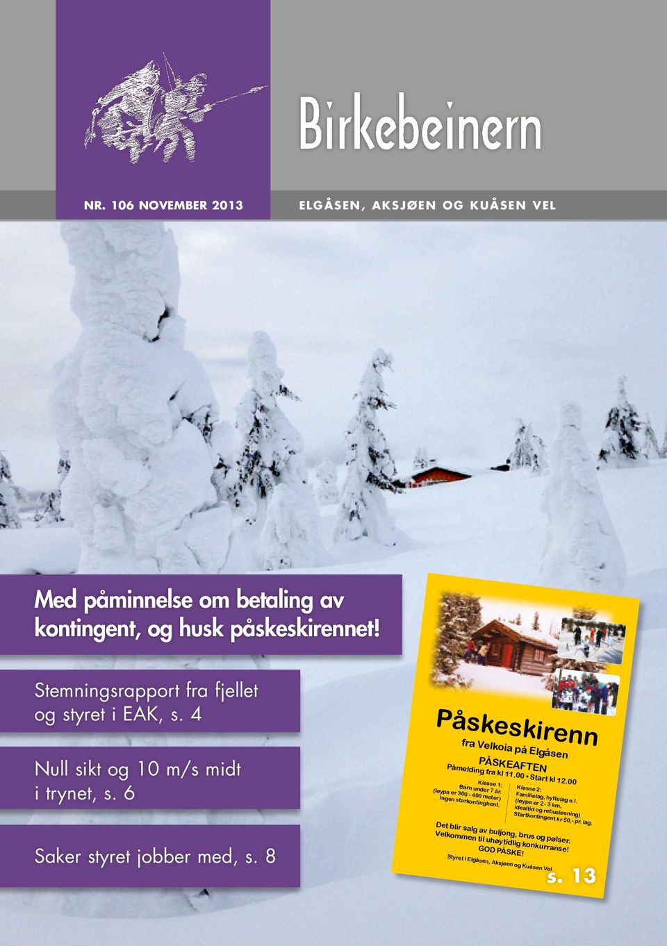 00 Start kl 12.00 Klasse 1: Klasse 2: Barn under 7 år. Familielag, hyttelag e.l. (løypa er 300-400 meter) (løypa er 2-3 km, Ingen starkontinghent.