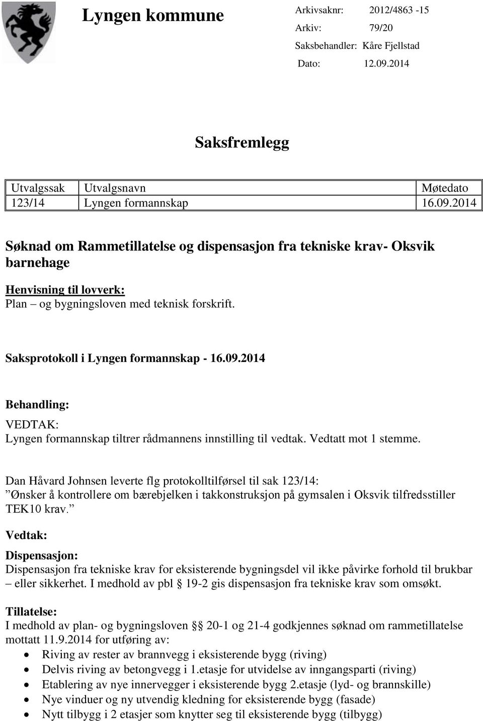 2014 Søknad om Rammetillatelse og dispensasjon fra tekniske krav- Oksvik barnehage Henvisning til lovverk: Plan og bygningsloven med teknisk forskrift. Saksprotokoll i Lyngen formannskap - 16.09.