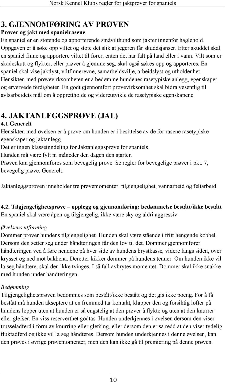 Vilt som er skadeskutt og flykter, eller prøver å gjemme seg, skal også søkes opp og apporteres. En spaniel skal vise jaktlyst, viltfinnerevne, samarbeidsvilje, arbeidslyst og utholdenhet.