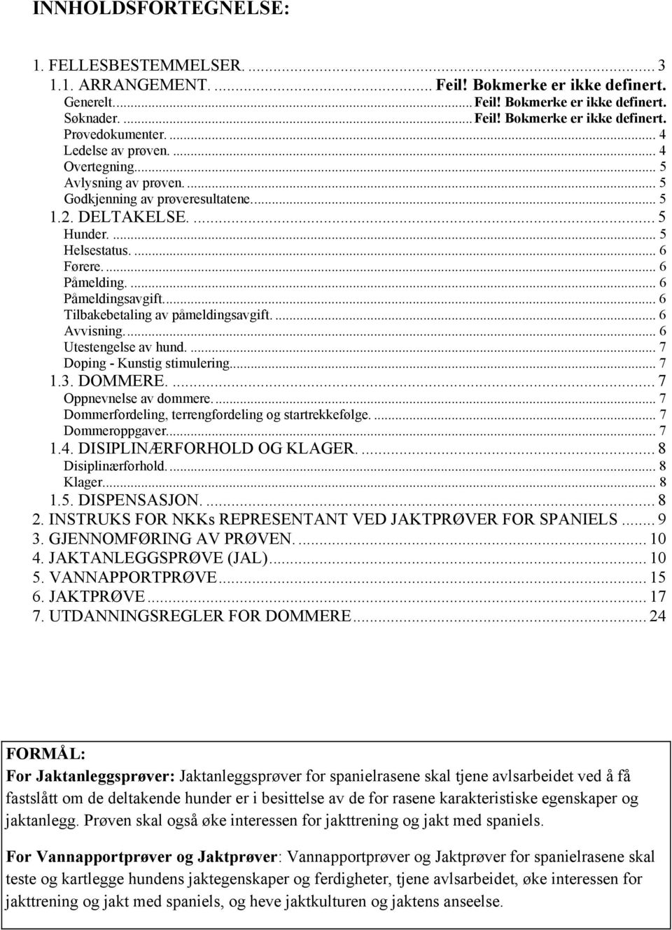 ... 6 Påmeldingsavgift.... 6 Tilbakebetaling av påmeldingsavgift.... 6 Avvisning.... 6 Utestengelse av hund.... 7 Doping - Kunstig stimulering.... 7 1.3. DOMMERE.... 7 Oppnevnelse av dommere.