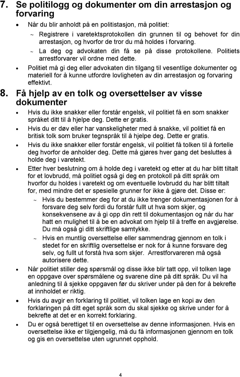 Politiet må gi deg eller advokaten din tilgang til vesentlige dokumenter og materiell for å kunne utfordre lovligheten av din arrestasjon og forvaring effektivt. 8.