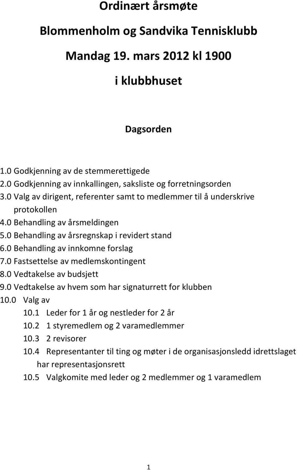 0 Behandling av årsregnskap i revidert stand 6.0 Behandling av innkomne forslag 7.0 Fastsettelse av medlemskontingent 8.0 Vedtakelse av budsjett 9.