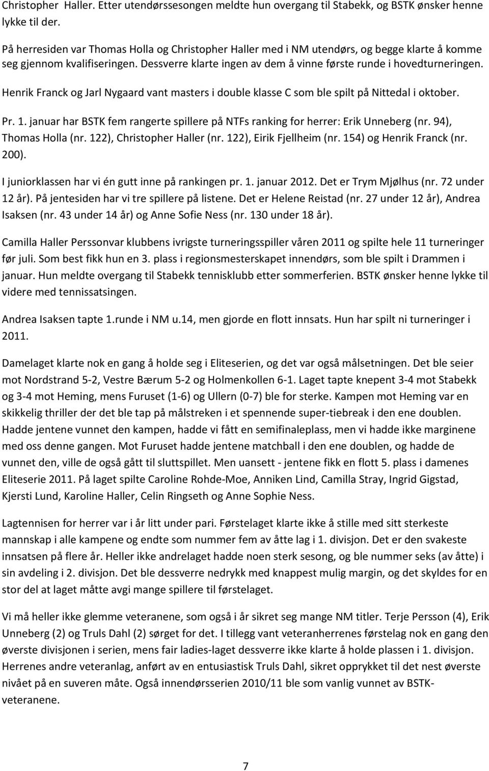 Henrik Franck og Jarl Nygaard vant masters i double klasse C som ble spilt på Nittedal i oktober. Pr. 1. januar har BSTK fem rangerte spillere på NTFs ranking for herrer: Erik Unneberg (nr.