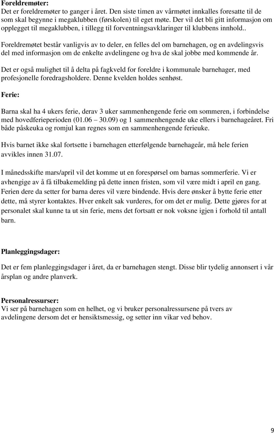 . Foreldremøtet består vanligvis av to deler, en felles del om barnehagen, og en avdelingsvis del med informasjon om de enkelte avdelingene og hva de skal jobbe med kommende år.