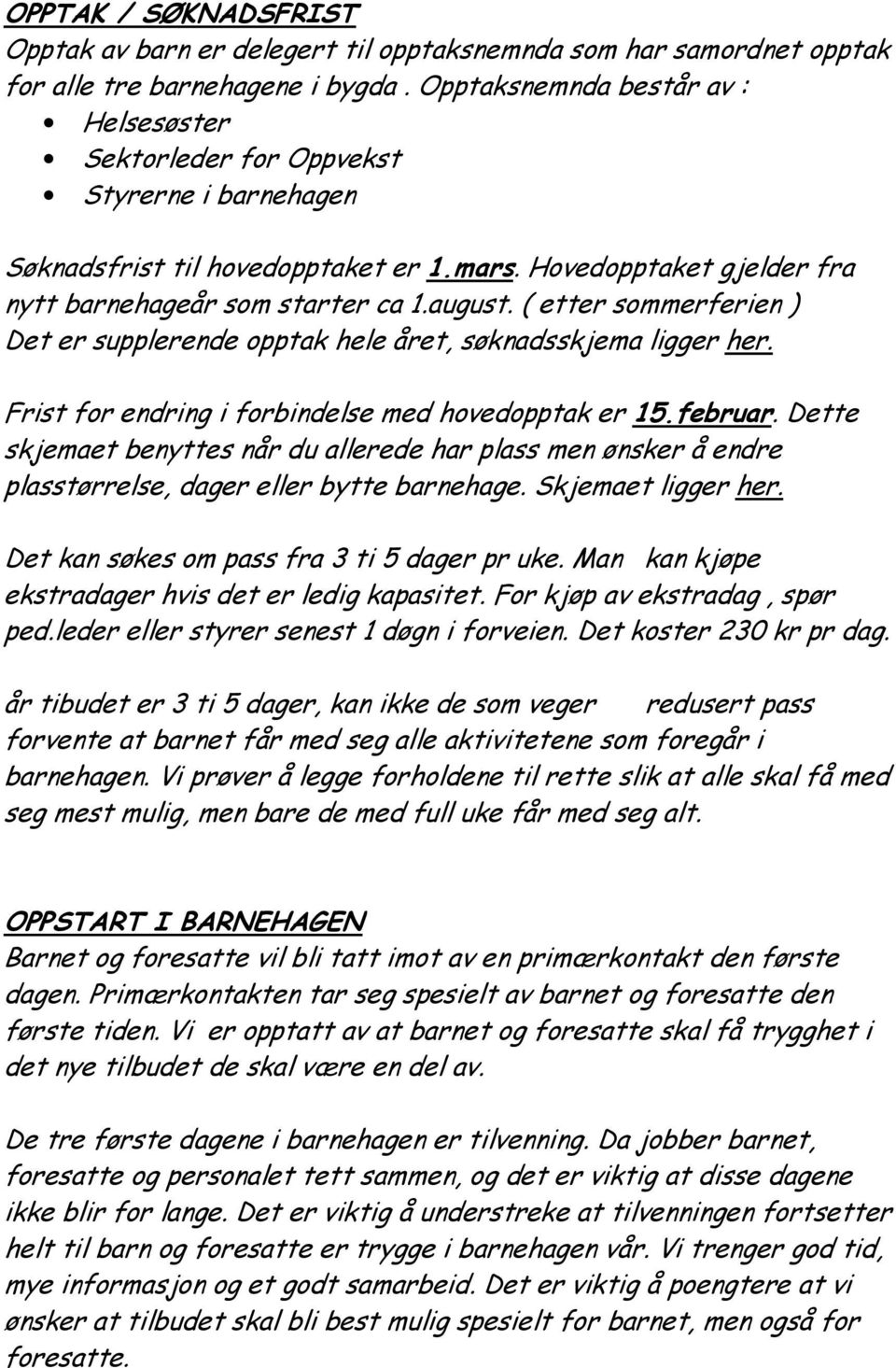 ( etter sommerferien ) Det er supplerende opptak hele året, søknadsskjema ligger her. Frist for endring i forbindelse med hovedopptak er 15.februar.