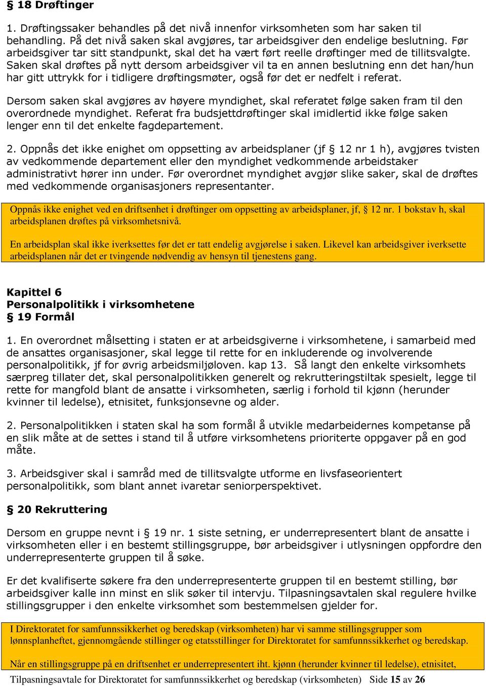 Saken skal drøftes på nytt dersom arbeidsgiver vil ta en annen beslutning enn det han/hun har gitt uttrykk for i tidligere drøftingsmøter, også før det er nedfelt i referat.