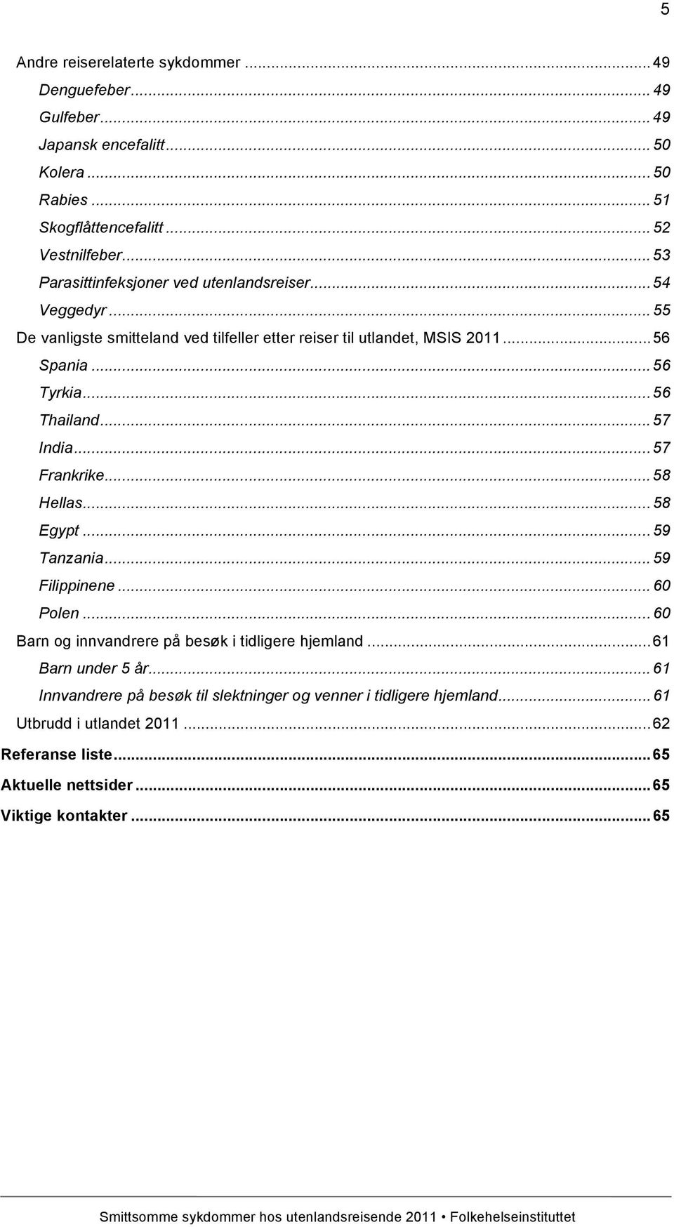 .. 56 Thailand... 57 India... 57 Frankrike... 58 Hellas... 58 Egypt... 59 Tanzania... 59 Filippinene... 60 Polen... 60 Barn og innvandrere på besøk i tidligere hjemland.