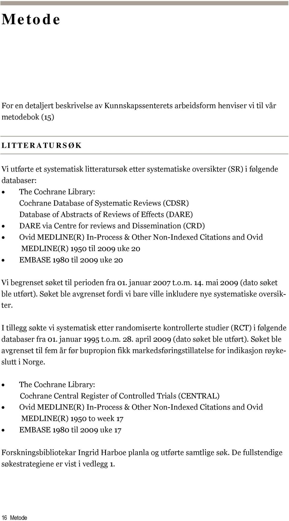 MEDLINE(R) In-Process & Other Non-Indexed Citations and Ovid MEDLINE(R) 1950 til 2009 uke 20 EMBASE 1980 til 2009 uke 20 Vi begrenset søket til perioden fra 01. januar 2007 t.o.m. 14.