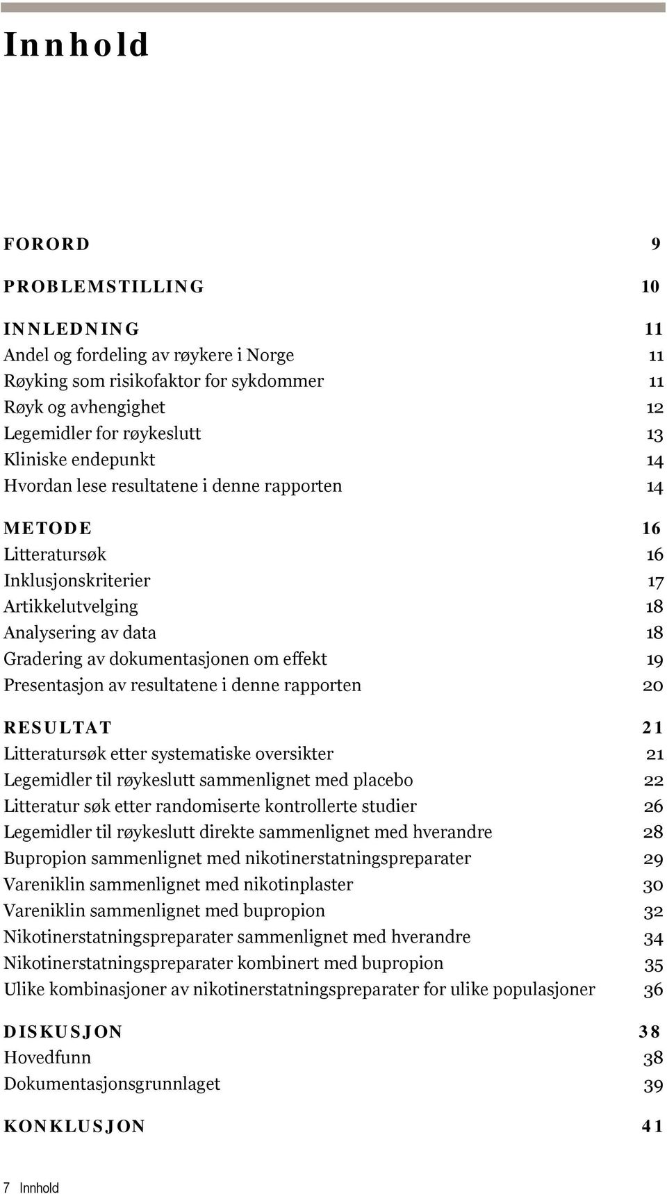 Presentasjon av resultatene i denne rapporten 20 RESULTAT 21 Litteratursøk etter systematiske oversikter 21 Legemidler til røykeslutt sammenlignet med placebo 22 Litteratur søk etter randomiserte