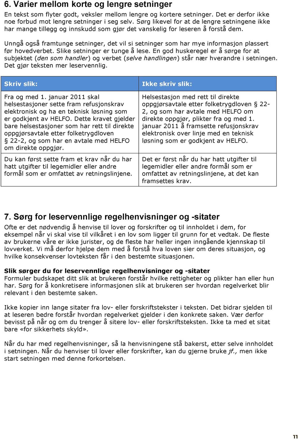 Unngå også framtunge setninger, det vil si setninger som har mye informasjon plassert før hovedverbet. Slike setninger er tunge å lese.