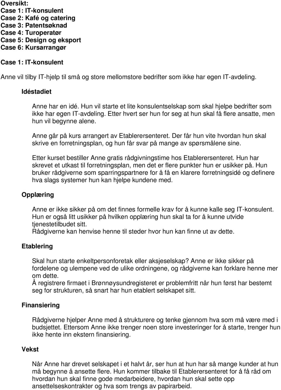 Etter hvert ser hun for seg at hun skal få flere ansatte, men hun vil begynne alene. Anne går på kurs arrangert av Etablerersenteret.