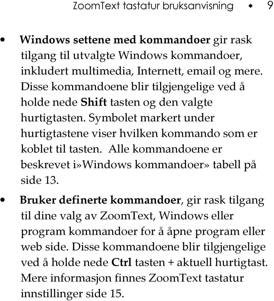 Symbolet markert under hurtigtastene viser hvilken kommando som er koblet til tasten. Alle kommandoene er beskrevet i»windows kommandoer» tabell på side 13.
