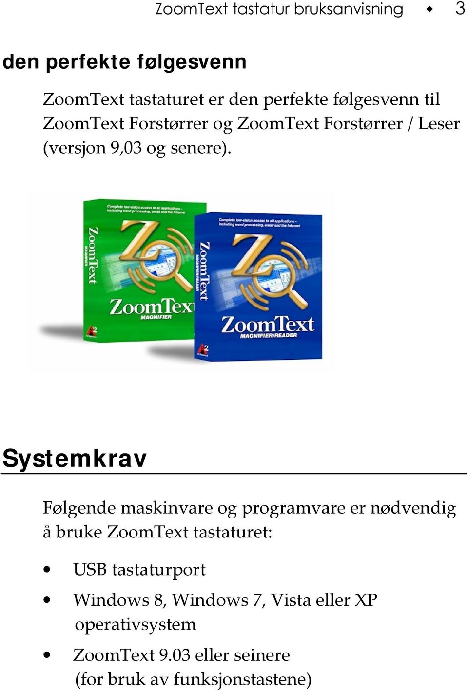 Systemkrav Følgende maskinvare og programvare er nødvendig å bruke ZoomText tastaturet: USB