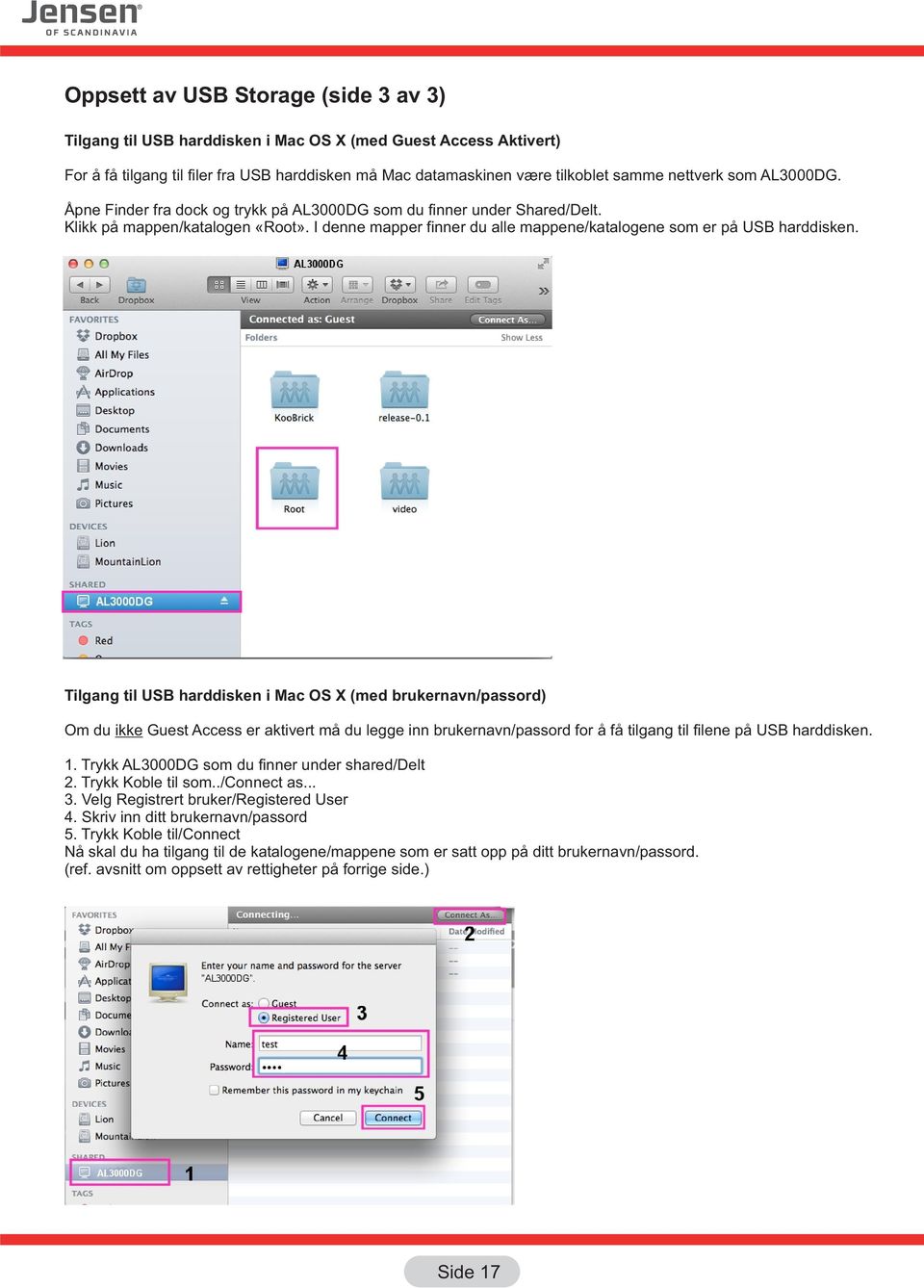 Tilgang til USB harddisken i Mac OS X (med brukernavn/passord) Om du ikke Guest Access er aktivert må du legge inn brukernavn/passord for å få tilgang til filene på USB harddisken. 1.