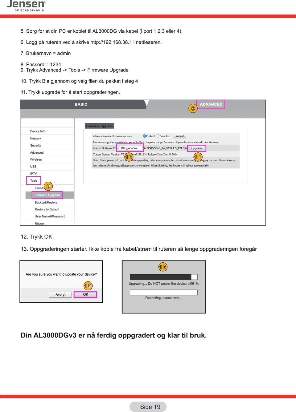 Trykk Bla gjennom og velg filen du pakket i steg 4 11. Trykk upgrade for å start oppgraderingen. 9 10 11 9 12. Trykk OK 13.