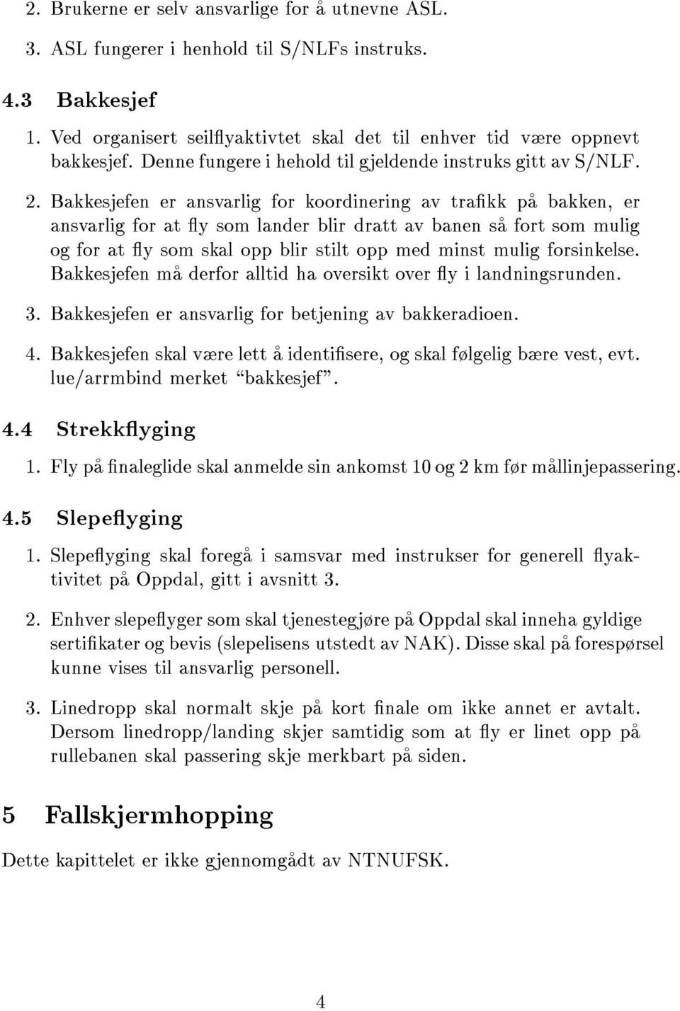 Bakkesjefen er ansvarlig for koordinering av trakk pa bakken, er ansvarlig for at y som lander blir dratt av banen sa fort som mulig og for at y som skal opp blir stilt opp med minst mulig