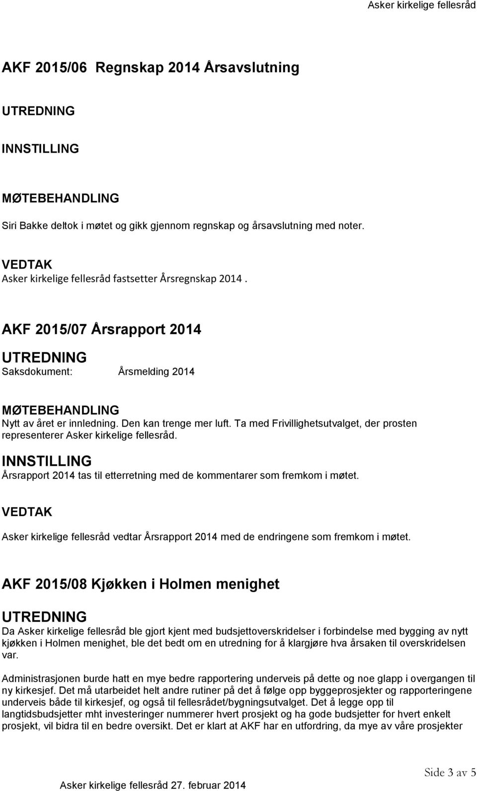 Årsrapport 2014 tas til etterretning med de kommentarer som fremkom i møtet. Asker kirkelige fellesråd vedtar Årsrapport 2014 med de endringene som fremkom i møtet.