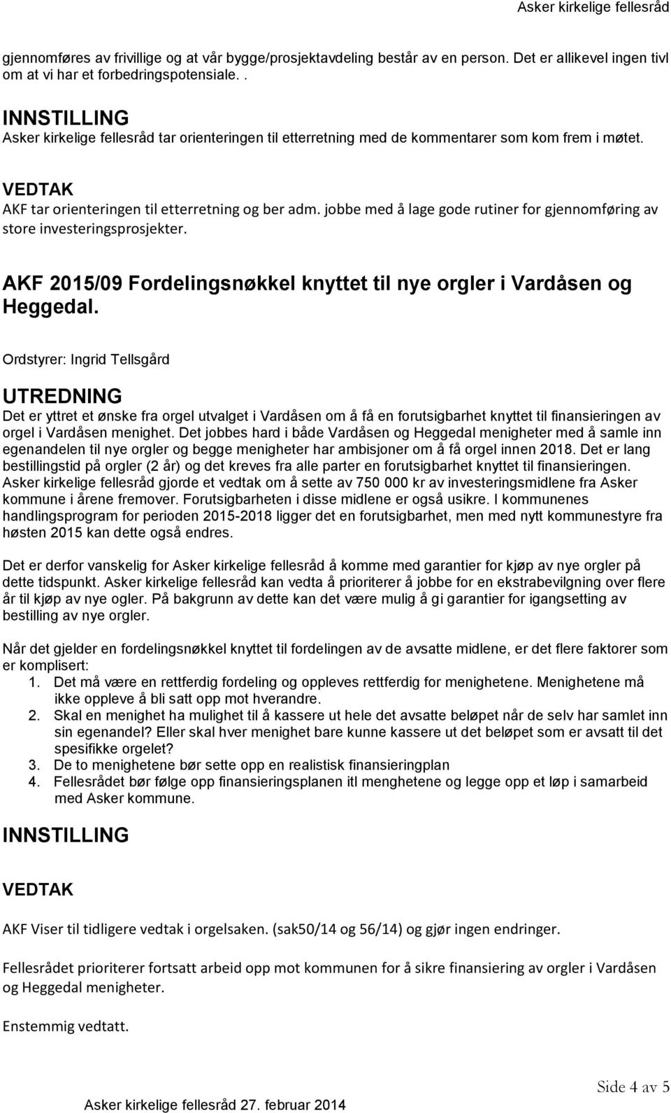 jobbe med å lage gode rutiner for gjennomføring av store investeringsprosjekter. AKF 2015/09 Fordelingsnøkkel knyttet til nye orgler i Vardåsen og Heggedal.