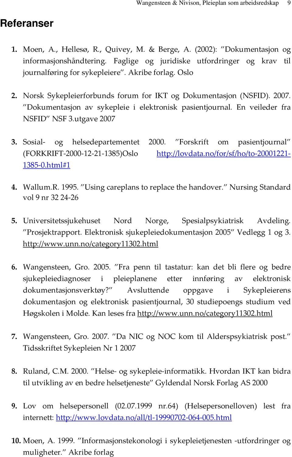 Dokumentasjon av sykepleie i elektronisk pasientjournal. En veileder fra NSFID NSF 3.utgave 2007 3. Sosial og helsedepartementet 2000.