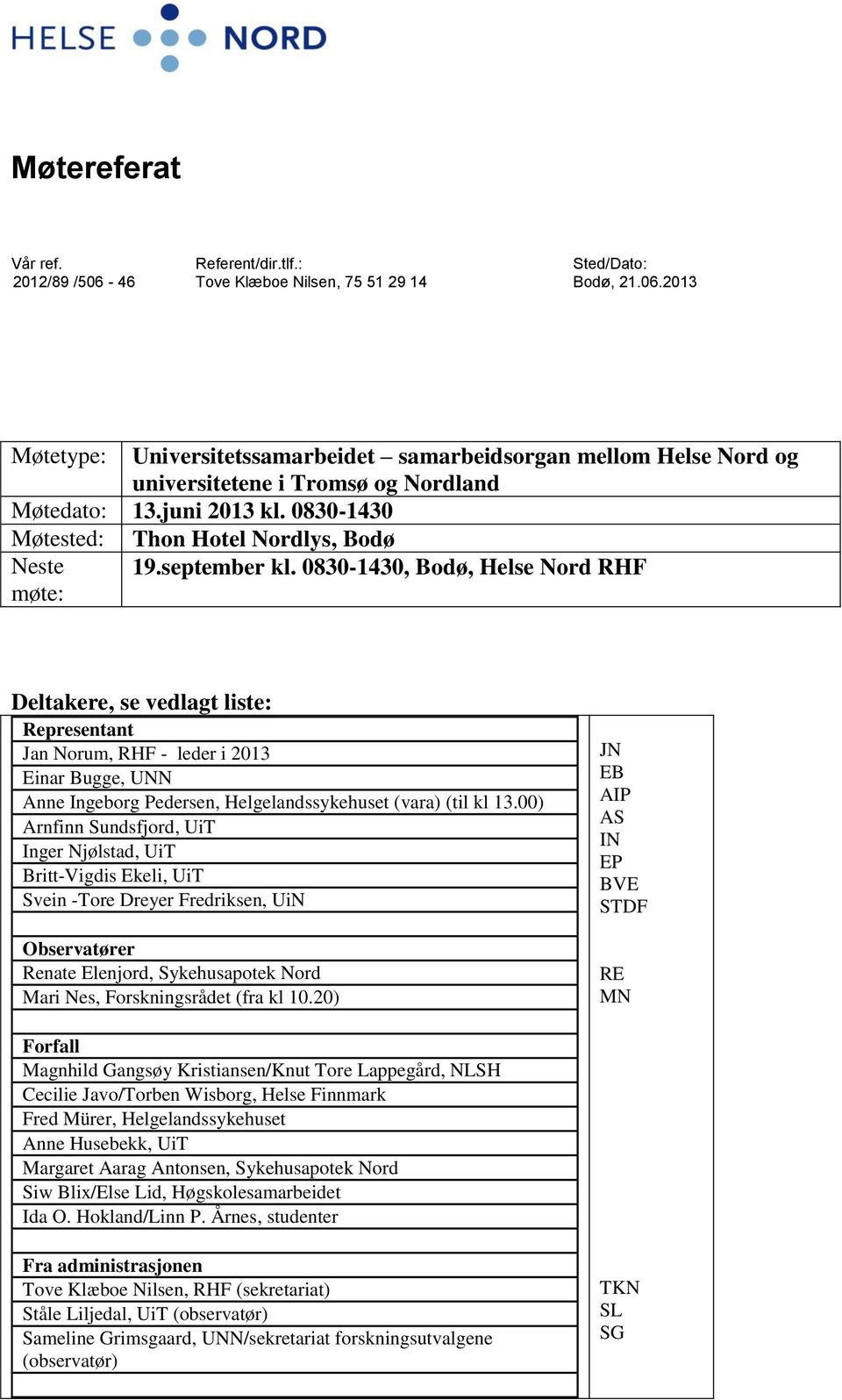 0830-1430, Bodø, Helse Nord RHF Deltakere, se vedlagt liste: Representant Jan Norum, RHF - leder i 2013 Einar Bugge, UNN Anne Ingeborg Pedersen, Helgelandssykehuset (vara) (til kl 13.