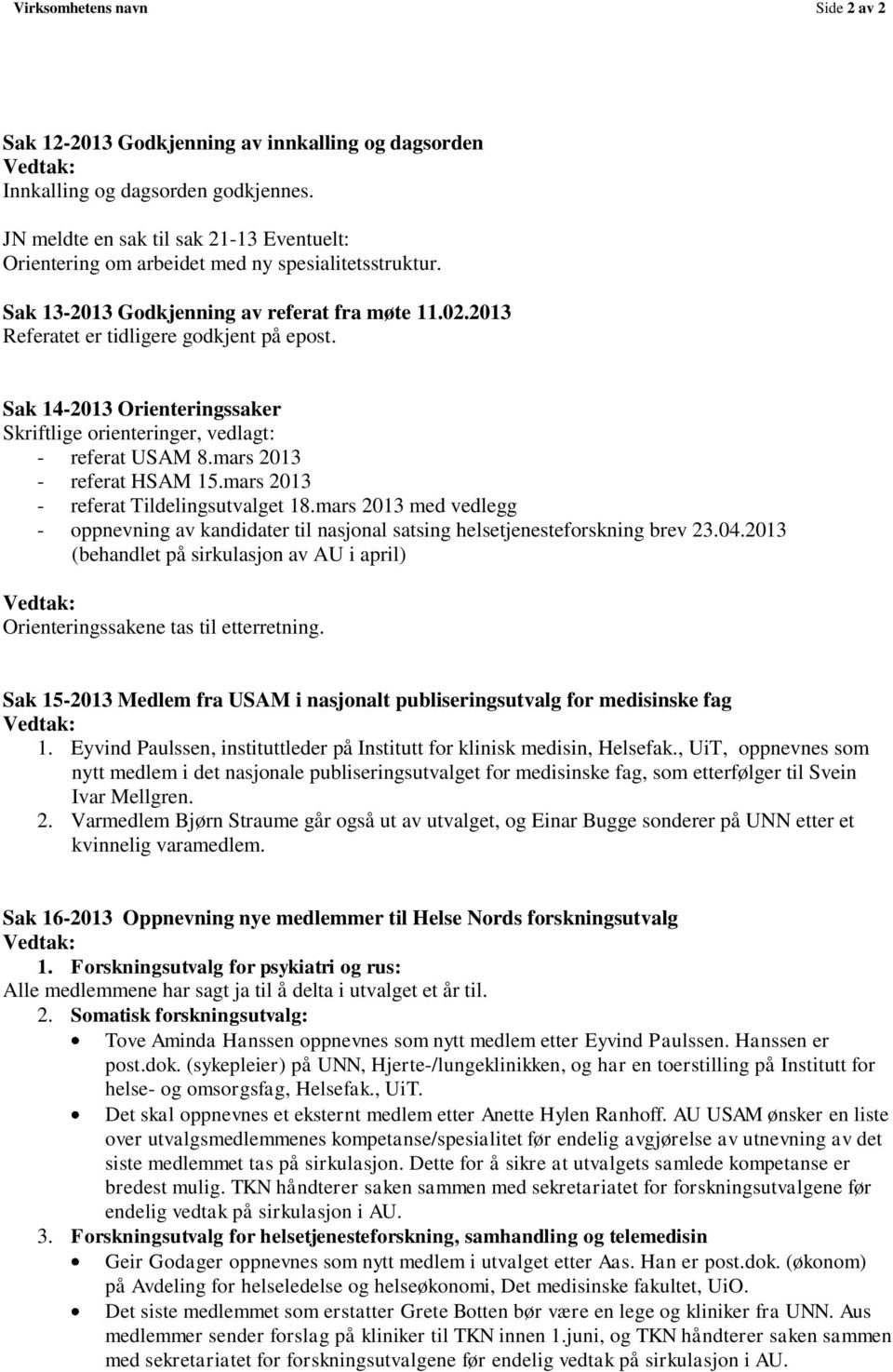 Sak 14-2013 Orienteringssaker Skriftlige orienteringer, vedlagt: - referat USAM 8.mars 2013 - referat HSAM 15.mars 2013 - referat Tildelingsutvalget 18.