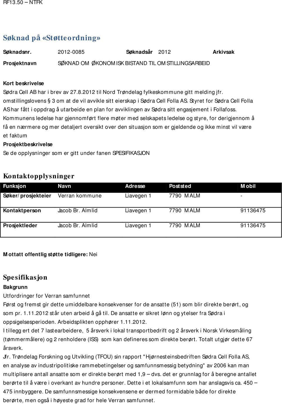 Styret for Sødra Cell Folla AS har fått i oppdrag å utarbeide en plan for avviklingen av Sødra sitt engasjement i Follafoss.