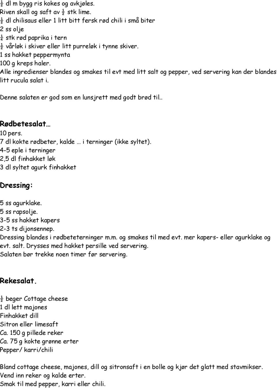 Alle ingredienser blandes og smakes til evt med litt salt og pepper, ved servering kan der blandes litt rucula salat i. Denne salaten er god som en lunsjrett med godt brød til.. Rødbetesalat 10 pers.