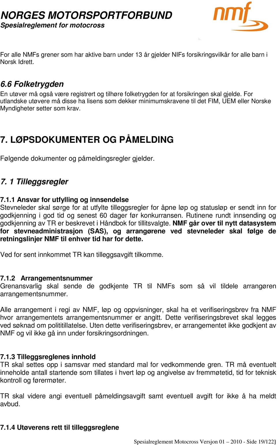 For utlandske utøvere må disse ha lisens som dekker minimumskravene til det FIM, UEM eller Norske Myndigheter setter som krav. 7.