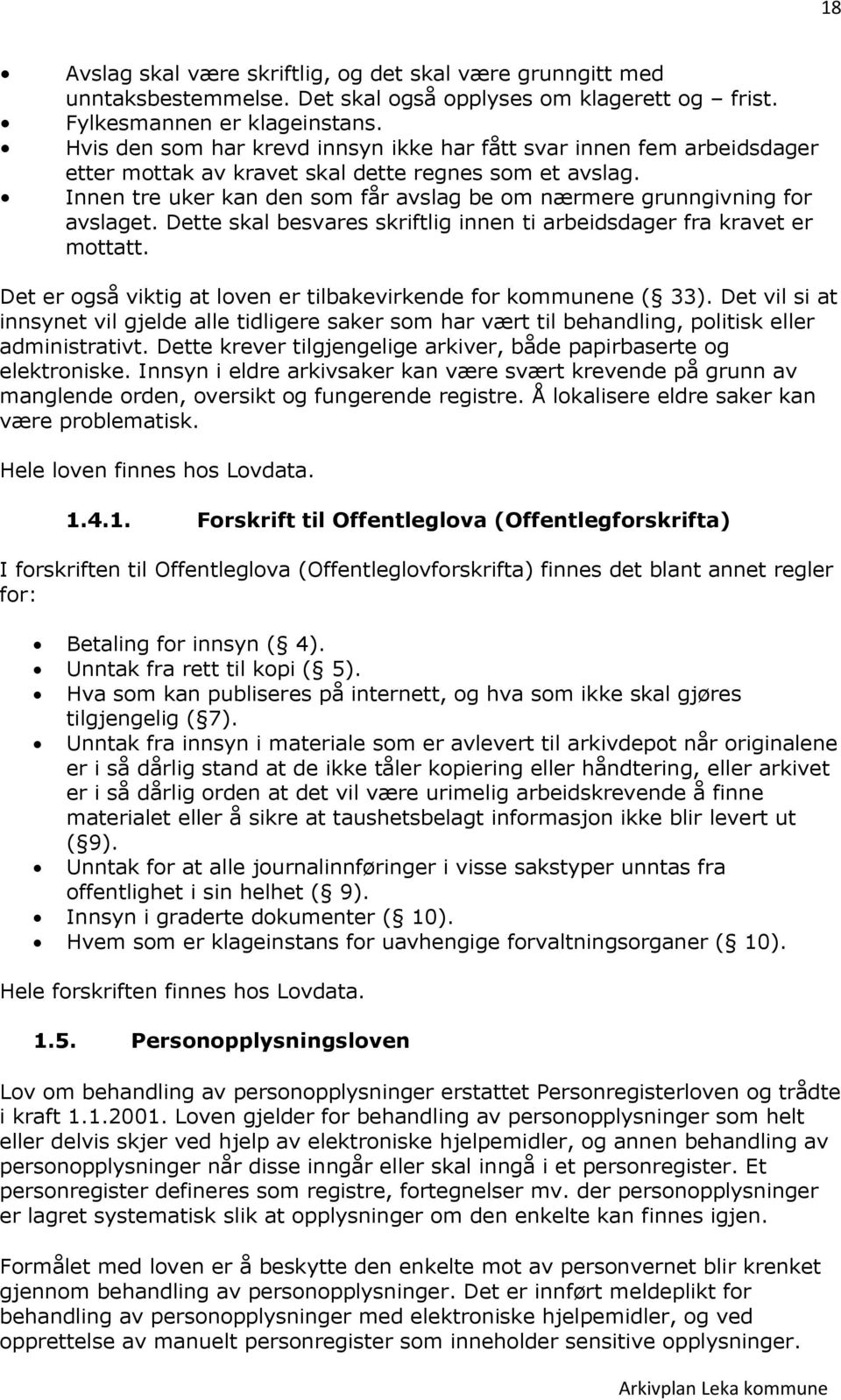 Innen tre uker kan den som får avslag be om nærmere grunngivning for avslaget. Dette skal besvares skriftlig innen ti arbeidsdager fra kravet er mottatt.